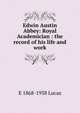 Edwin Austin Abbey: Royal Academician : the record of his life and work, E 1868-1938 Lucas 
