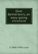 Over Bemerton's, an easy-going chronicle, E 1868-1938 Lucas 