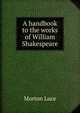 A handbook to the works of William Shakespeare, Morton Luce 