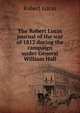 The Robert Lucas journal of the war of 1812 during the campaign under General William Hall, Robert Lucas 