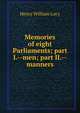 Memories of eight Parliaments; part I.--men; part II.--manners, Lucy, Henry William Sir 