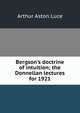 Bergson's doctrine of intuition; the Donnellan lectures for 1921, Arthur Aston Luce 
