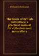The book of British butterflies: a practical manual for collectors and naturalists, William John Lucas 