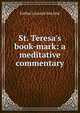 St. Teresa's book-mark: a meditative commentary, Father Lucas de San Jose 