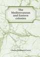 The Mediterranean and Eastern colonies, Charles Prestwood Lucas 