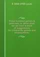 Three hundred games & pastimes, or, What shall we do now? A book of suggestions for children?s games and employments, E 1868-1938 Lucas 