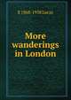More wanderings in London, E 1868-1938 Lucas 