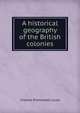 A historical geography of the British colonies, Charles Prestwood Lucas 