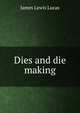 Dies and die making, James Lewis Lucas 