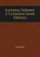 Lucianus, Volumes 2-3 (Ancient Greek Edition), Lucian 