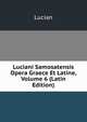 Luciani Samosatensis Opera Graece Et Latine, Volume 6 (Latin Edition), Lucian 