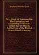 Text-Book of Seamanship: The Equipping and Handling of Vessels Under Sail Or Steam, for the Use of the United States Naval Academy, Stephen Bleecker Luce 
