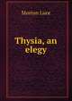 Thysia, an elegy, Morton Luce 