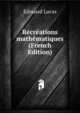 Recreations mathematiques (French Edition), Edouard Lucas 