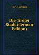 Die Tiroler Stadt (German Edition), O F. Luchner 