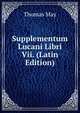 Supplementum Lucani Libri Vii. (Latin Edition), Thomas May 