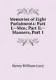 Memories of Eight Parlaiments: Part I.--Men; Part Ii.-- Manners, Part 1, Lucy, Henry William Sir 