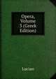 Opera, Volume 3 (Greek Edition), Lucian 