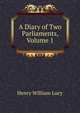 A Diary of Two Parliaments, Volume 1, Lucy, Henry William Sir 