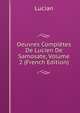 Oeuvres Completes De Lucien De Samosate, Volume 2 (French Edition), Lucian 