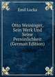 Otto Weininger, Sein Werk Und Seine Personlichkeit (German Edition), Emil Lucka 