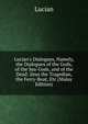 Lucian's Dialogues, Namely, the Dialogues of the Gods, of the Sea-Gods, and of the Dead: Zeus the Tragedian, the Ferry-Boat, Etc (Malay Edition), Lucian 