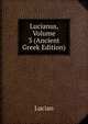 Lucianus, Volume 3 (Ancient Greek Edition), Lucian 
