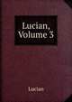 Lucian, Volume 3, Lucian 