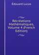 Recreations Mathematiques, Volume 4 (French Edition), Edouard Lucas 