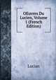 OEuvres Du Lucien, Volume 1 (French Edition), Lucian 
