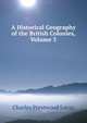 A Historical Geography of the British Colonies, Volume 3, Charles Prestwood Lucas 