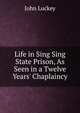 Life in Sing Sing State Prison, As Seen in a Twelve Years' Chaplaincy, John Luckey 
