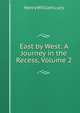 East by West: A Journey in the Recess, Volume 2, Lucy, Henry William Sir 