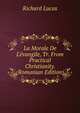 La Morale De L'?vangile, Tr. From Practical Christianity. (Romanian Edition), Richard Lucas 