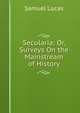 Secularia: Or, Surveys On the Mainstream of History, Samuel Lucas 