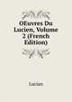 OEuvres Du Lucien, Volume 2 (French Edition), Lucian 