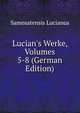 Lucian's Werke, Volumes 5-8 (German Edition), Samosatensis Lucianus 