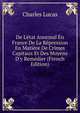 De L'?tat Anormal En France De La R?pression En Mati?re De Crimes Capitaux Et Des Moyens D'y Rem?dier (French Edition), Charles Lucas 