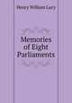 Memories of Eight Parliaments, Lucy, Henry William Sir 