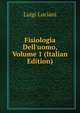 Fisiologia Dell'uomo, Volume 1 (Italian Edition), Luigi Luciani 