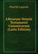 Librorum Veteris Testamenti Canonicorum (Latin Edition), Paul de Lagarde 