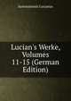 Lucian's Werke, Volumes 11-15 (German Edition), Samosatensis Lucianus 