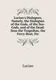 Lucian's Dialogues, Namely, the Dialogues of the Gods, of the Sea-Gods, and of the Dead: Zeus the Tragedian, the Ferry-Boat, Etc, Lucian 