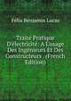 Trait? Pratique D'?lectricit?: A L'usage Des Ing?nieurs Et Des Constructeurs . (French Edition), Felix Benjamin Lucas 
