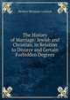 The History of Marriage: Jewish and Christian, in Relation to Divorce and Certain Forbidden Degrees, Herbert Mortimer Luckock 