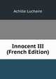 Innocent III (French Edition), Achille Luchaire 