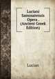 Luciani Samosatensis Opera . (Ancient Greek Edition), Lucian 