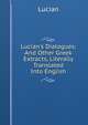 Lucian's Dialogues: And Other Greek Extracts, Literally Translated Into English, Lucian 