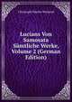 Lucians Von Samosata Samtliche Werke, Volume 2 (German Edition), Christoph Martin Wieland 
