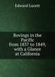 Rovings in the Pacific from 1837 to 1849, with a Glance at California, Edward Lucett 